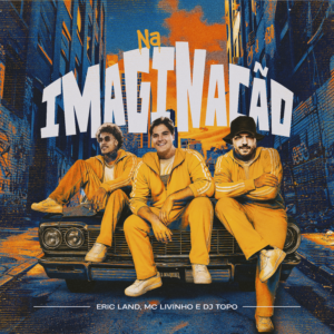 Ao lado de MC Livinho e DJ Topo, Eric Land lança em versão forró do hit “MTG Na Imaginação”