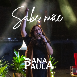Ana Paula lança single emocionante “Sabe Mãe” , uma homenagem musical no mês das mães